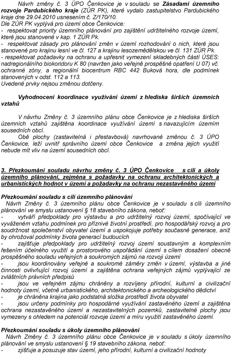 - respektovat zásady pro plánování změn v území rozhodování o nich, které jsou stanovené pro krajinu lesní ve čl. 127 a krajinu lesozemědělskou ve čl. 131 ZÚR Pk.