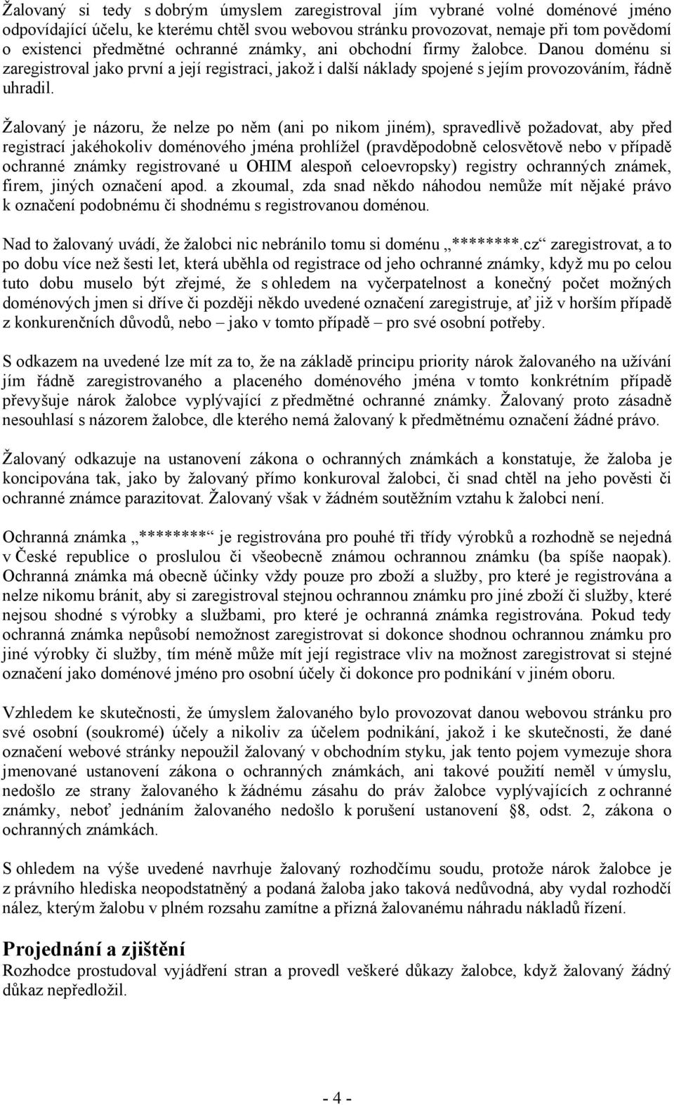 Žalovaný je názoru, že nelze po něm (ani po nikom jiném), spravedlivě požadovat, aby před registrací jakéhokoliv doménového jména prohlížel (pravděpodobně celosvětově nebo v případě ochranné známky