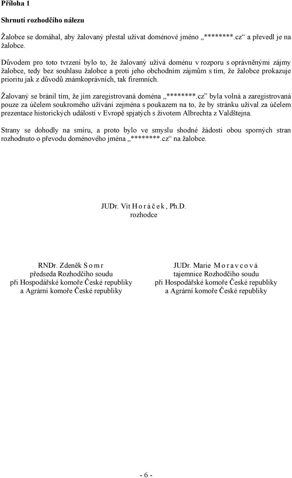 důvodů známkoprávních, tak firemních. Žalovaný se bránil tím, že jím zaregistrovaná doména ********.