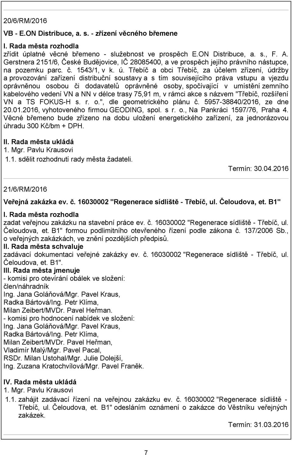 Třebíč a obci Třebíč, za účelem zřízení, údržby a provozování zařízení distribuční soustavy a s tím souvisejícího práva vstupu a vjezdu oprávněnou osobou či dodavatelů oprávněné osoby, spočívající v