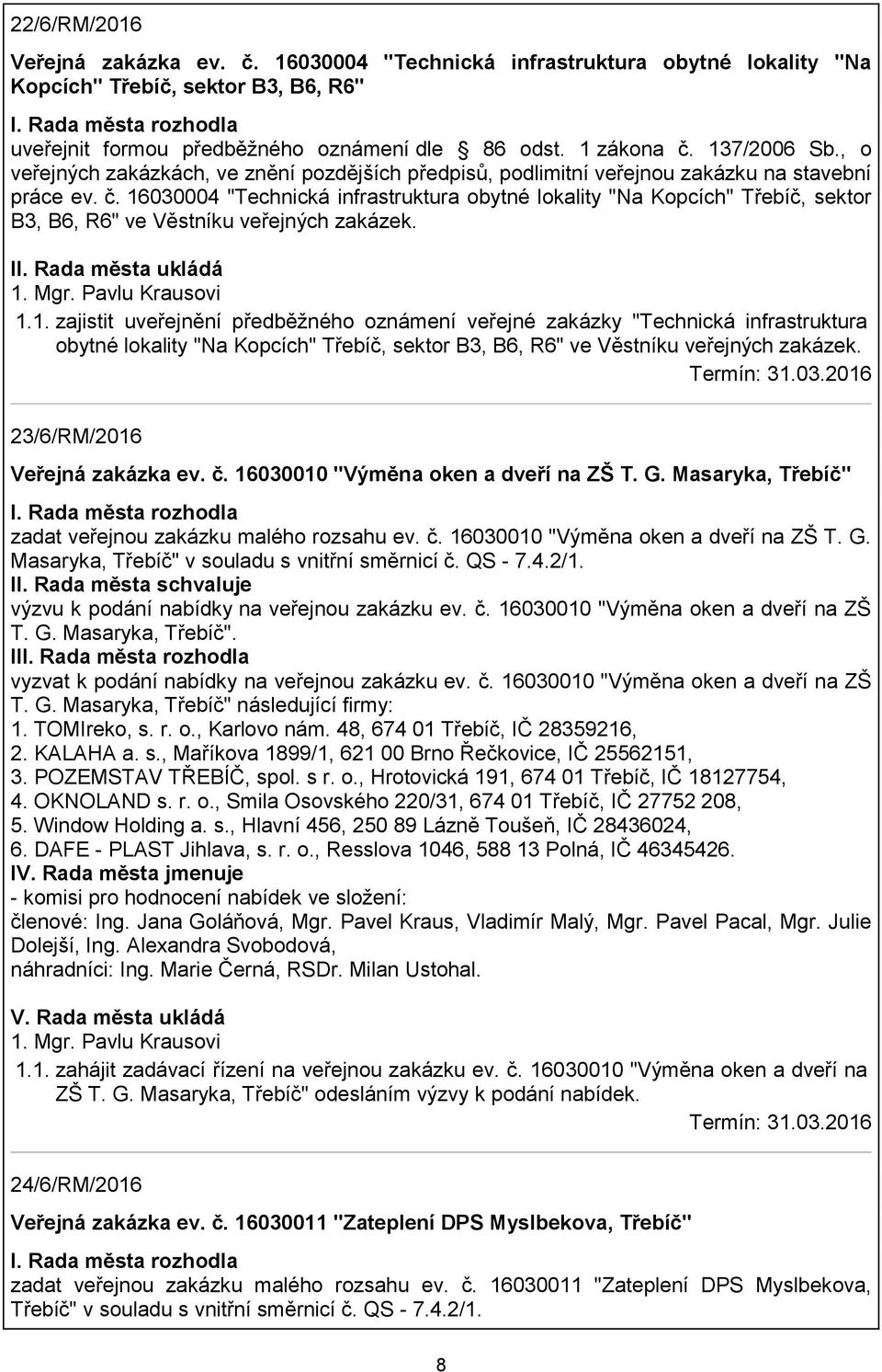 16030004 "Technická infrastruktura obytné lokality "Na Kopcích" Třebíč, sektor B3, B6, R6" ve Věstníku veřejných zakázek. 1.1. zajistit uveřejnění předběžného oznámení veřejné zakázky "Technická infrastruktura obytné lokality "Na Kopcích" Třebíč, sektor B3, B6, R6" ve Věstníku veřejných zakázek.