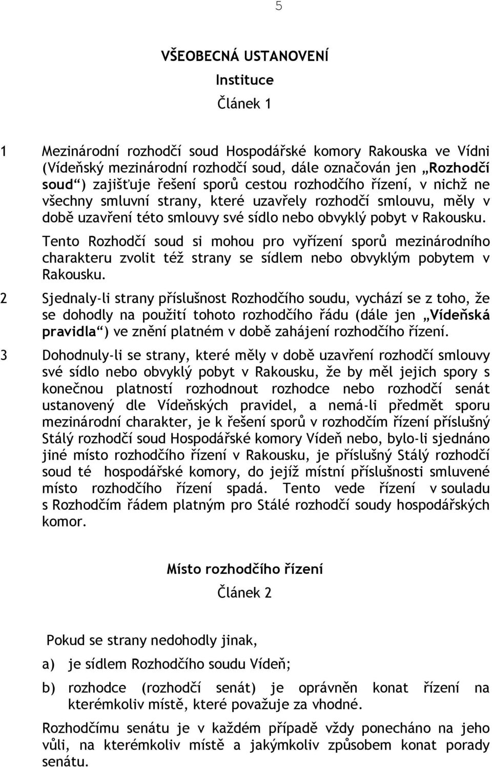 Tento Rozhodčí soud si mohou pro vyřízení sporů mezinárodního charakteru zvolit též strany se sídlem nebo obvyklým pobytem v Rakousku.