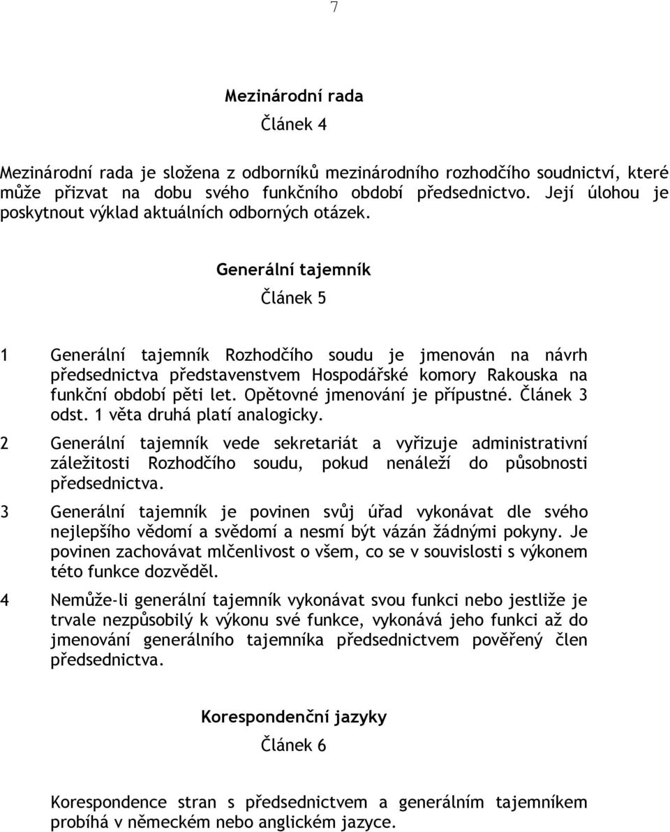 Generální tajemník Článek 5 1 Generální tajemník Rozhodčího soudu je jmenován na návrh předsednictva představenstvem Hospodářské komory Rakouska na funkční období pěti let.