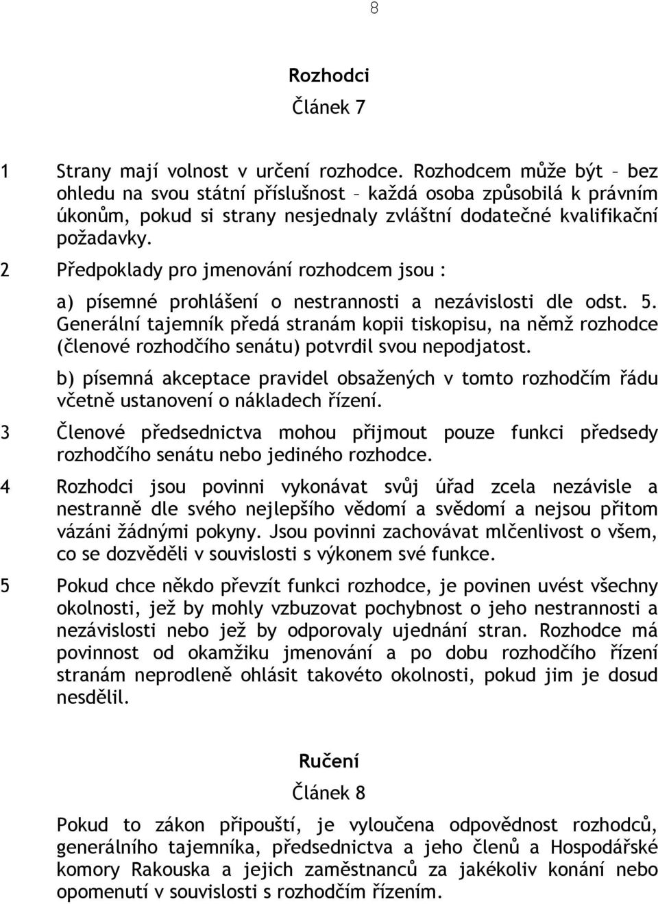 2 Předpoklady pro jmenování rozhodcem jsou : a) písemné prohlášení o nestrannosti a nezávislosti dle odst. 5.