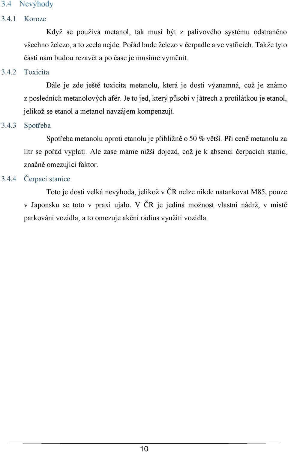 Je to jed, který působí v játrech a protilátkou je etanol, jelikož se etanol a metanol navzájem kompenzují. 3.4.3 Spotřeba Spotřeba metanolu oproti etanolu je přibližně o 50 % větší.