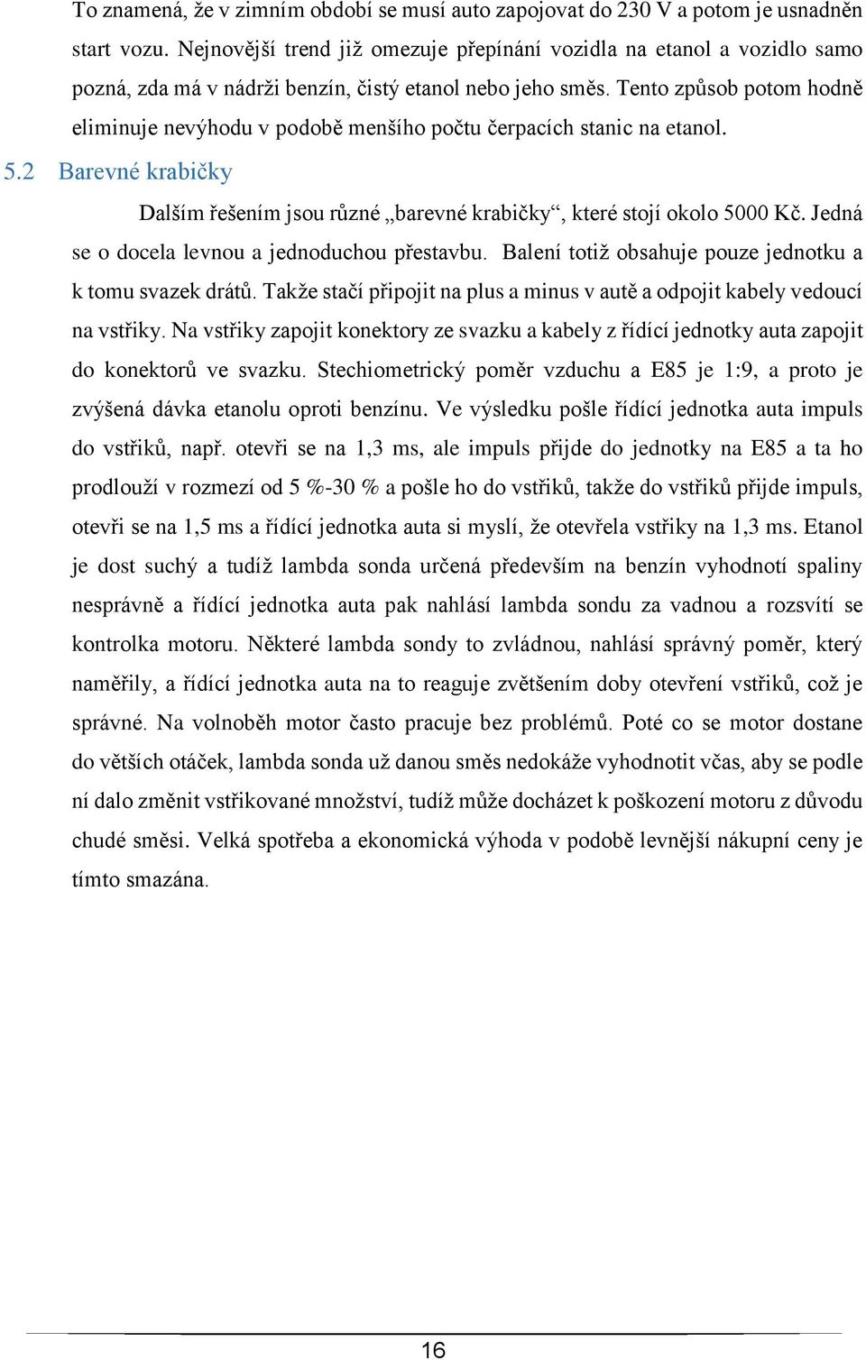 Tento způsob potom hodně eliminuje nevýhodu v podobě menšího počtu čerpacích stanic na etanol. 5.2 Barevné krabičky Dalším řešením jsou různé barevné krabičky, které stojí okolo 5000 Kč.