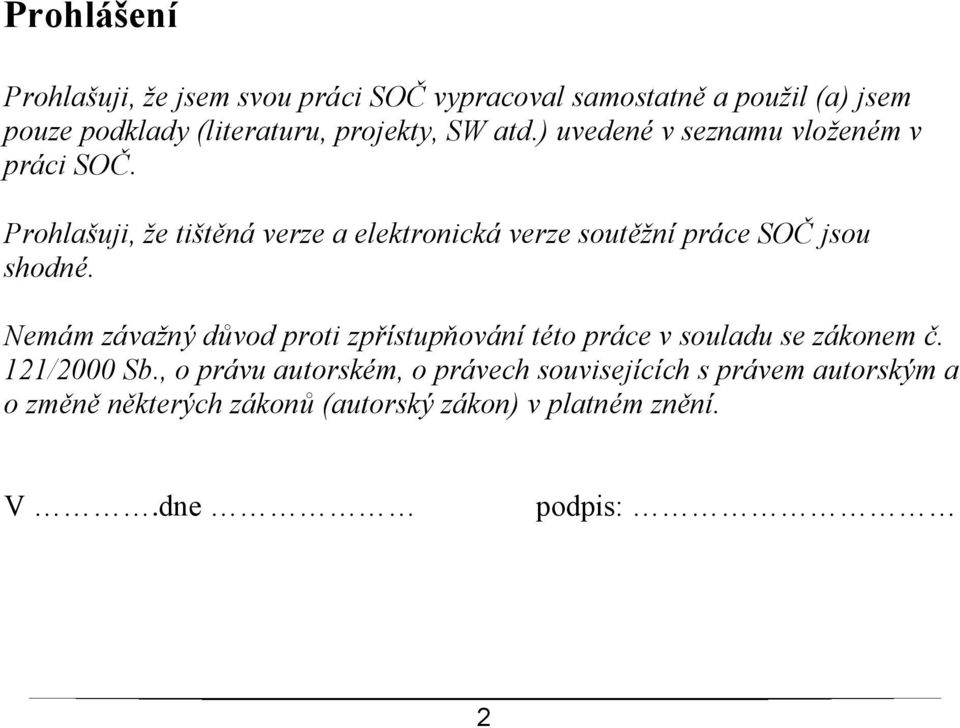 Prohlašuji, že tištěná verze a elektronická verze soutěžní práce SOČ jsou shodné.