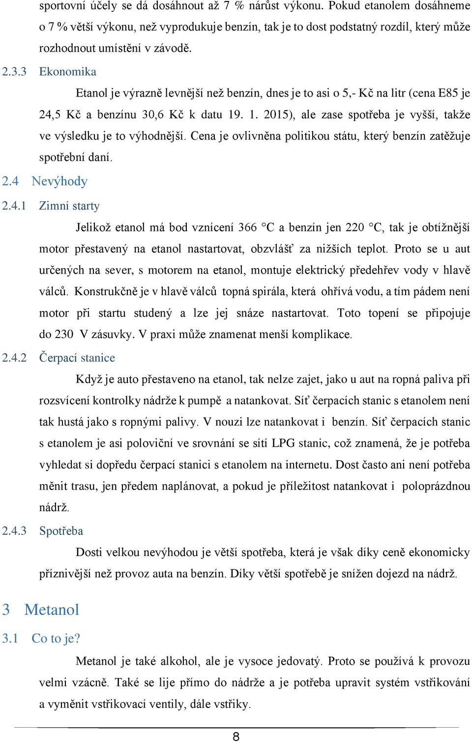 . 1. 2015), ale zase spotřeba je vyšší, takže ve výsledku je to výhodnější. Cena je ovlivněna politikou státu, který benzín zatěžuje spotřební daní. 2.4 