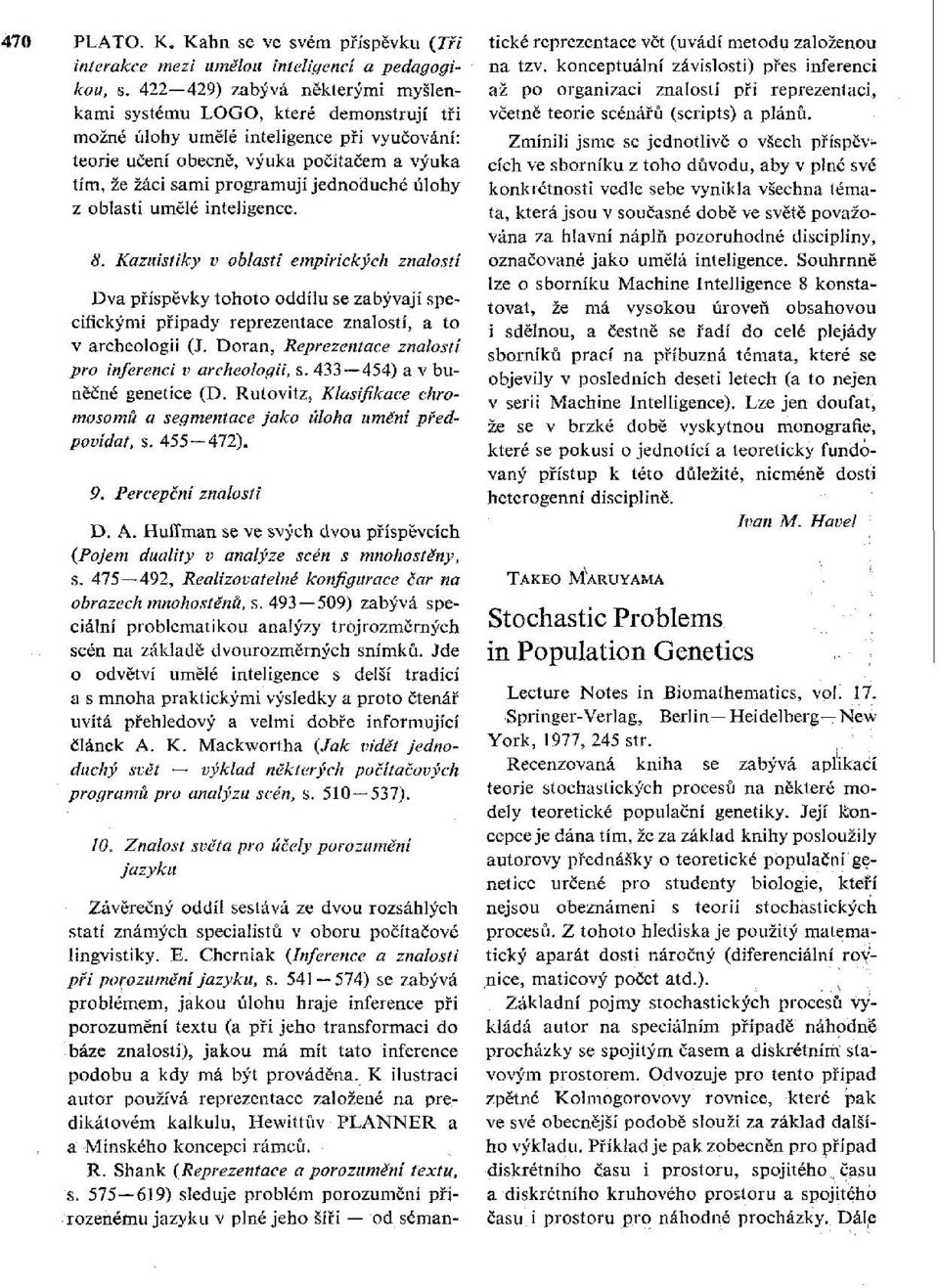 jednoduché úlohy z oblasti umělé inteligence. 8. Kazuistiky v oblasti empirických znalostí Dva příspěvky tohoto oddílu se zabývají specifickými případy reprezentace znalostí, a to v archeologii (J.