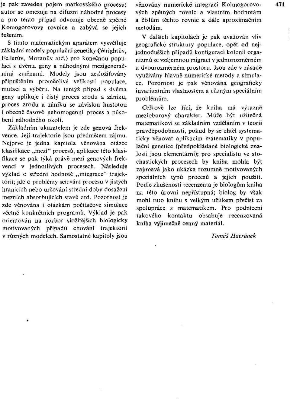 V dalších kapitolách je pak uvažován vliv S tímto matematickým aparátem vysvětluje základní modely populační genetiky (Wrightův, Fellerův, Moranův atd.