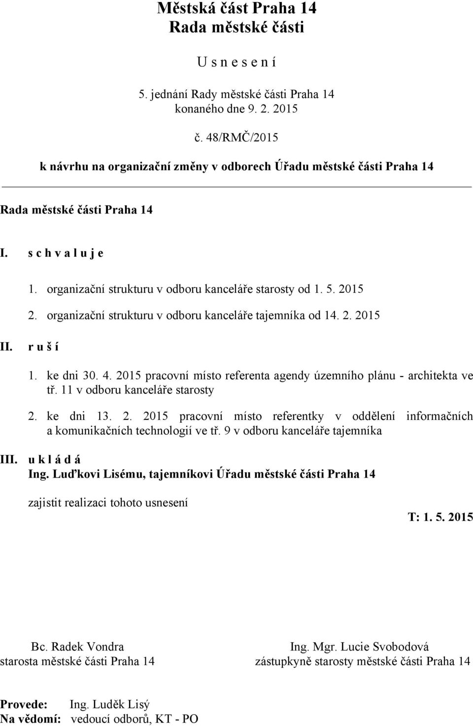 organizační strukturu v odboru kanceláře tajemníka od 14. 2. 2015 II. r u š í 1. ke dni 30. 4. 2015 pracovní místo referenta agendy územního plánu - architekta ve tř. 11 v odboru kanceláře starosty 2.