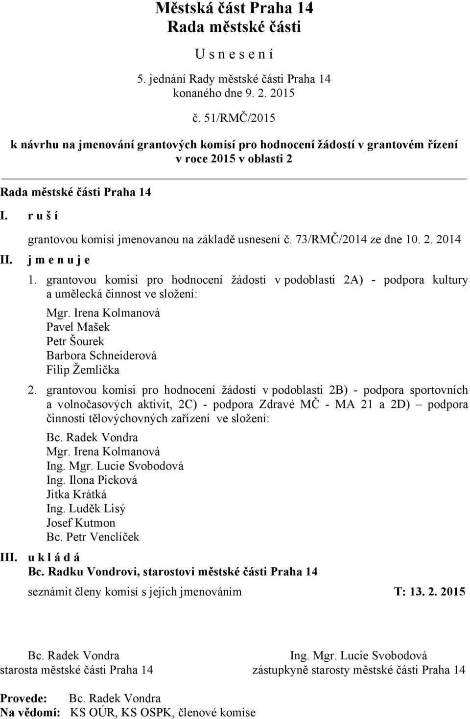 grantovou komisi jmenovanou na základě usnesení č. 73/RMČ/2014 ze dne 10. 2. 2014 j m e n u j e 1.