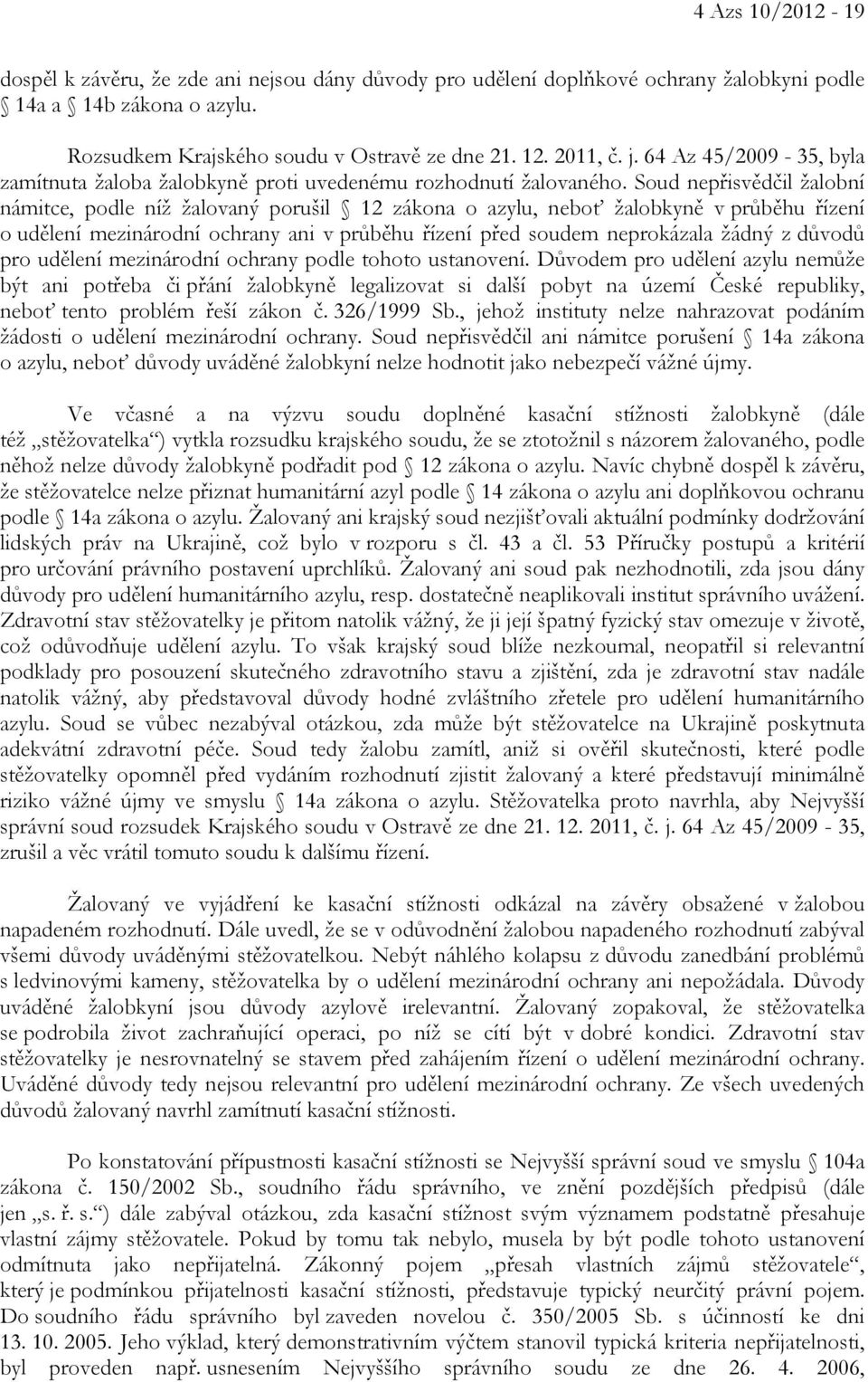 Soud nepřisvědčil žalobní námitce, podle níž žalovaný porušil 12 zákona o azylu, neboť žalobkyně v průběhu řízení o udělení mezinárodní ochrany ani v průběhu řízení před soudem neprokázala žádný z