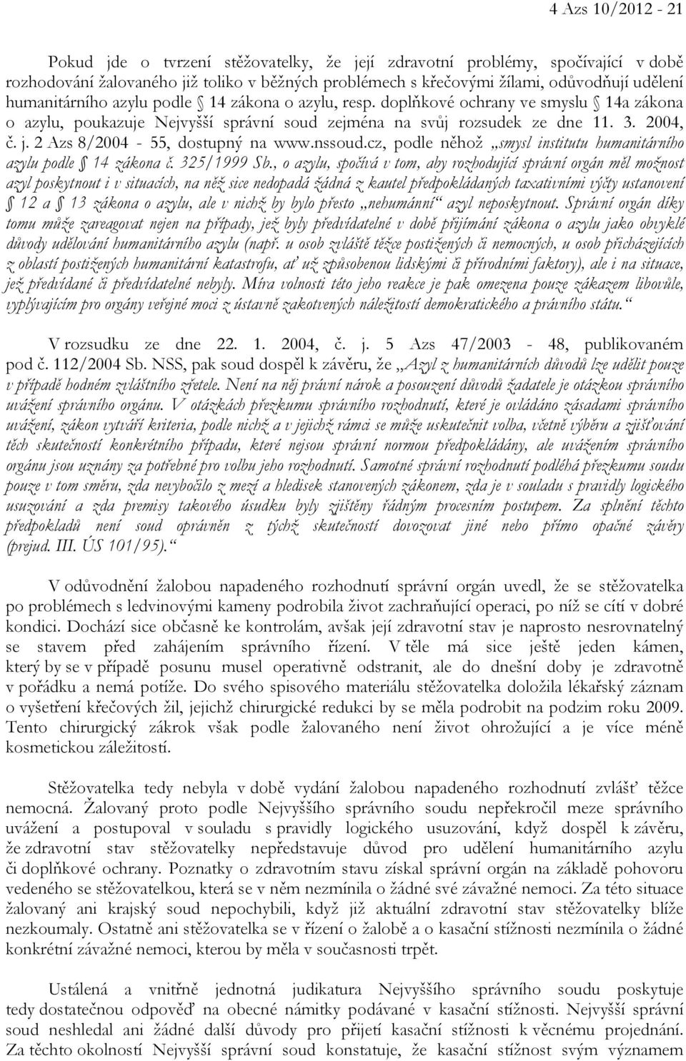 2 Azs 8/2004-55, dostupný na www.nssoud.cz, podle něhož smysl institutu humanitárního azylu podle 14 zákona č. 325/1999 Sb.