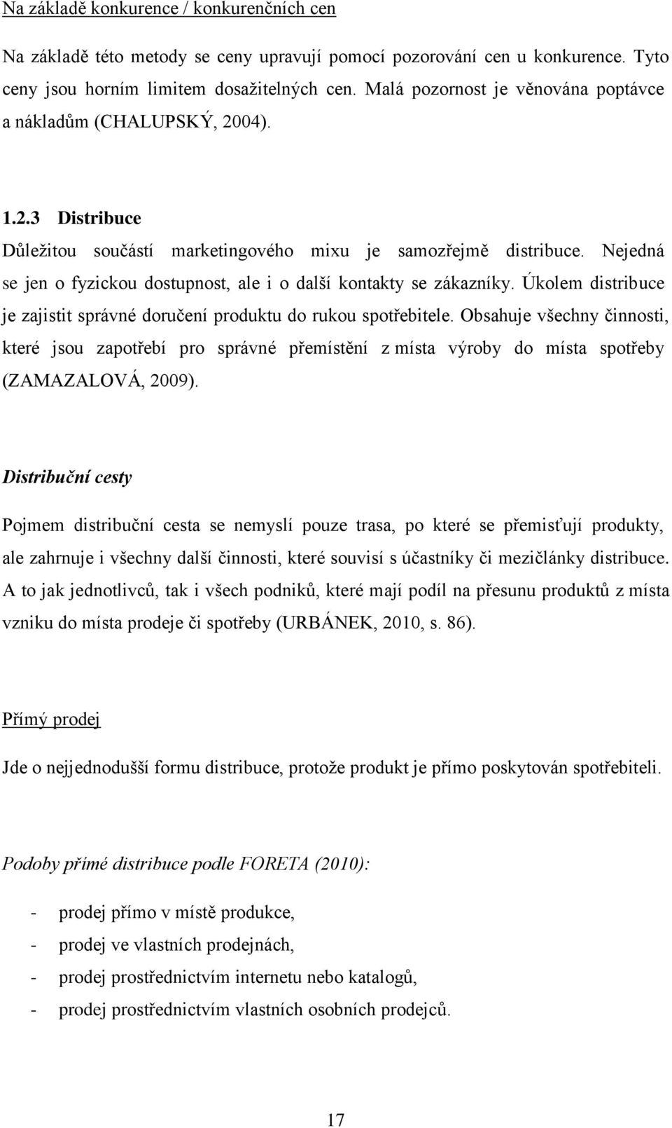 Nejedná se jen o fyzickou dostupnost, ale i o další kontakty se zákazníky. Úkolem distribuce je zajistit správné doručení produktu do rukou spotřebitele.