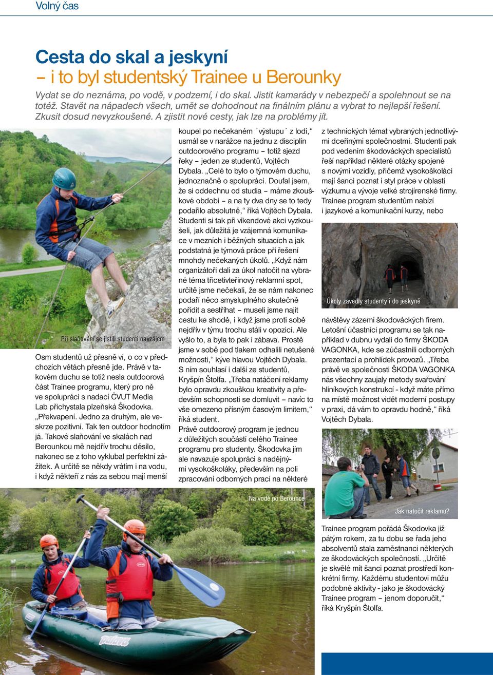 Při slaňování se jistili studenti navzájem Osm studentů už přesně ví, o co v předchozích větách přesně jde.