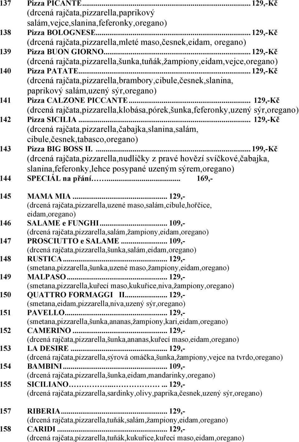 .. 129,-Kč (drcená rajčata,pizzarella,brambory,cibule,česnek,slanina, paprikový salám,uzený sýr,oregano) 141 Pizza CALZONE PICCANTE.