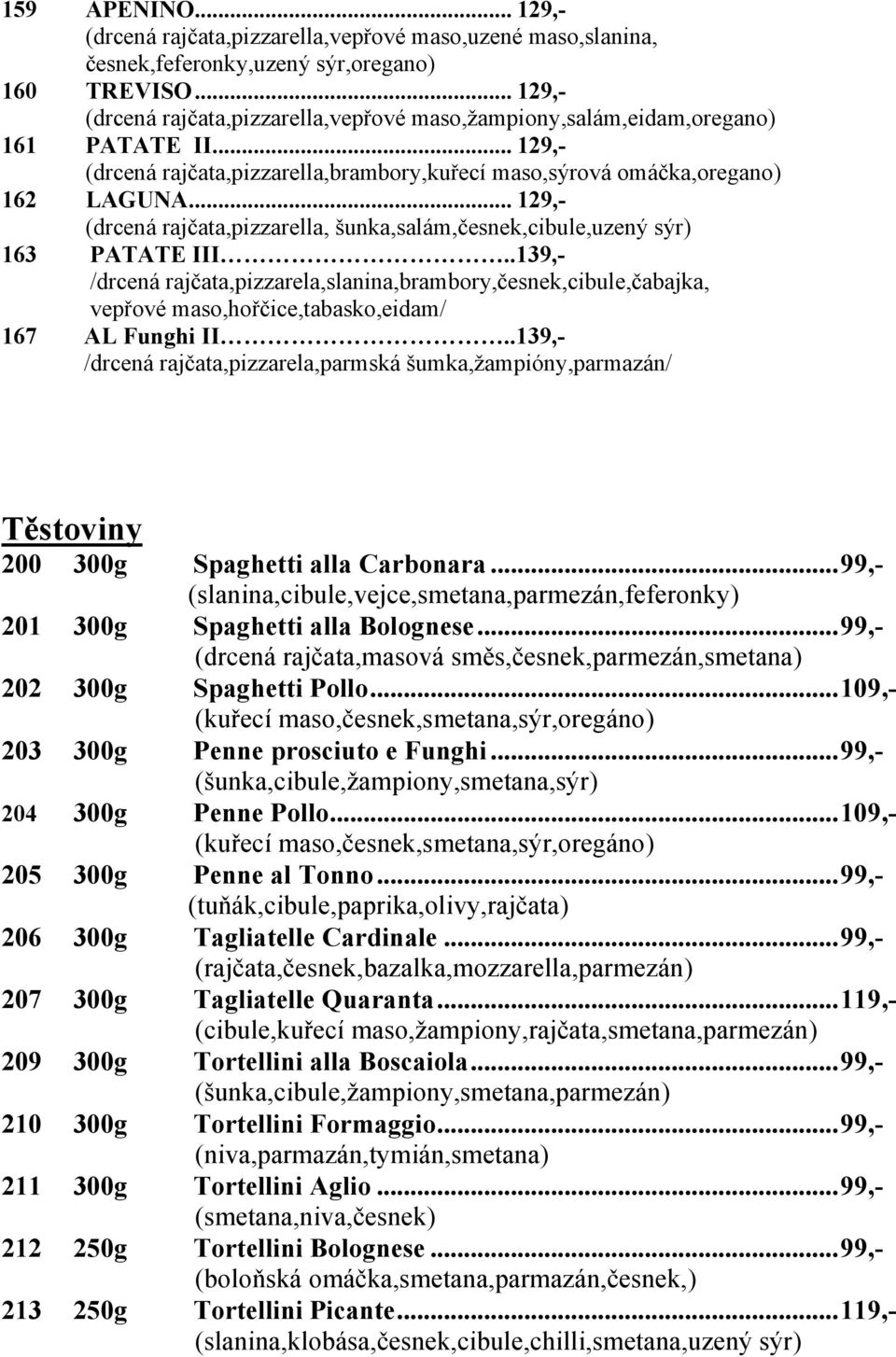 .. 129,- (drcená rajčata,pizzarella, šunka,salám,česnek,cibule,uzený sýr) 163 PATATE III.