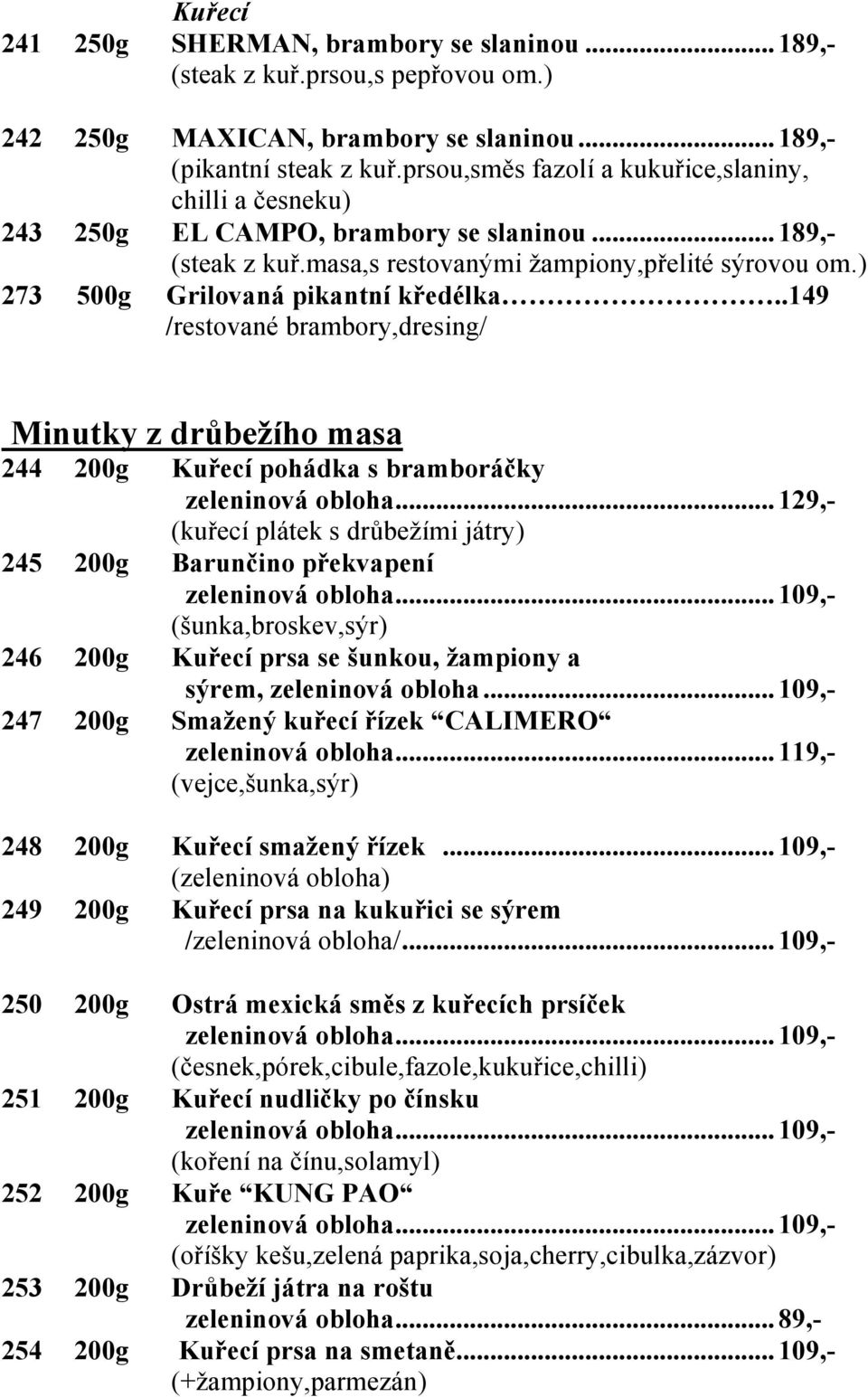 ) 273 500g Grilovaná pikantní kředélka..149 /restované brambory,dresing/ Minutky z drůbežího masa 244 200g Kuřecí pohádka s bramboráčky zeleninová obloha.