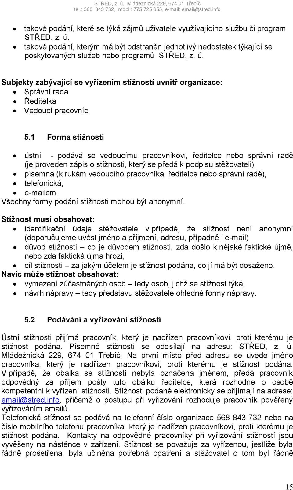 Subjekty zabývající se vyřízením stížností uvnitř organizace: Správní rada Ředitelka Vedoucí pracovníci 5.