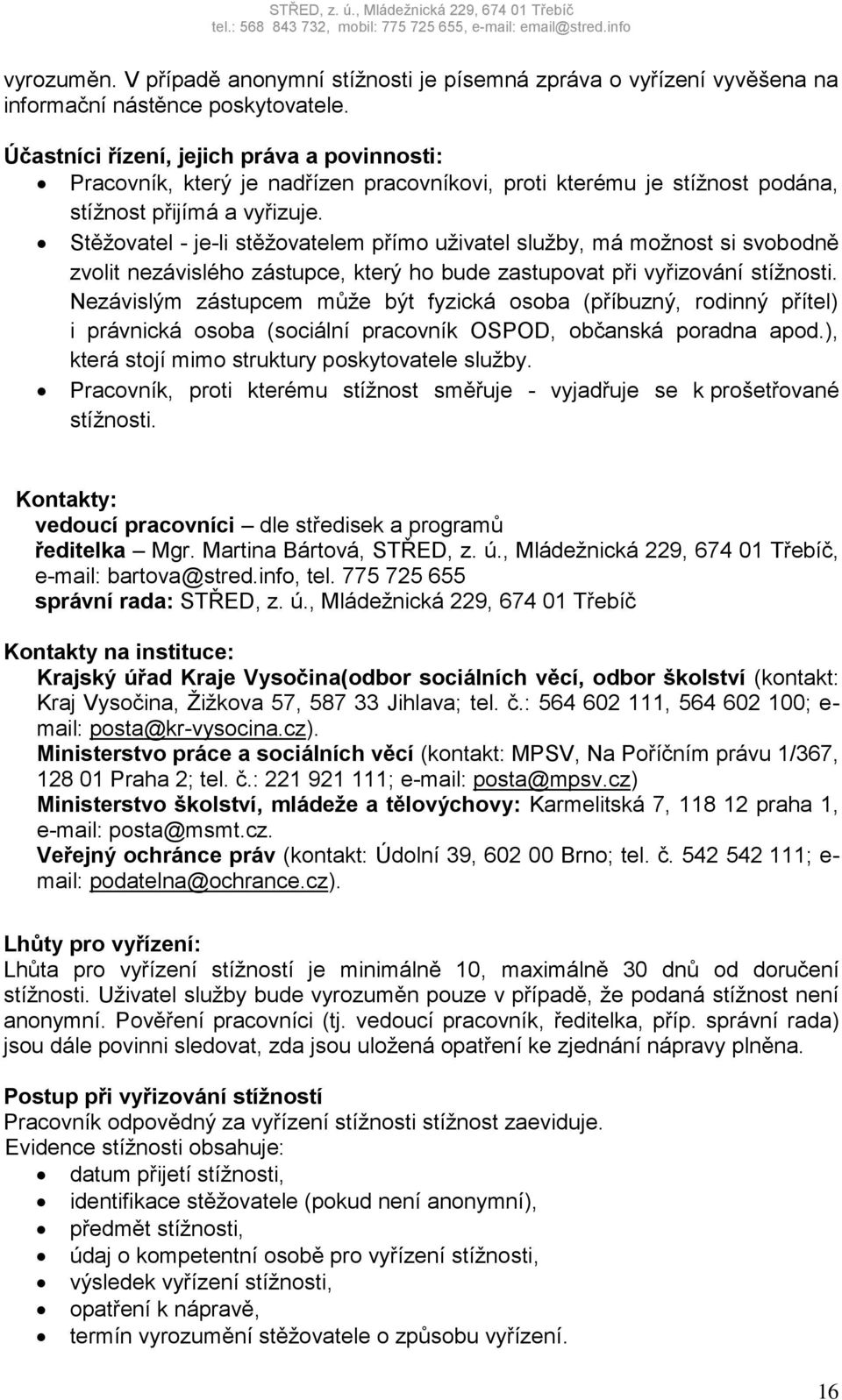 Stěžovatel - je-li stěžovatelem přímo uživatel služby, má možnost si svobodně zvolit nezávislého zástupce, který ho bude zastupovat při vyřizování stížnosti.