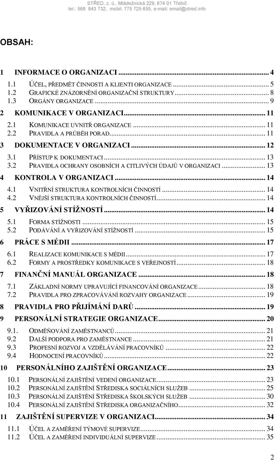 .. 13 4 KONTROLA V ORGANIZACI... 14 4.1 VNITŘNÍ STRUKTURA KONTROLNÍCH ČINNOSTÍ... 14 4.2 VNĚJŠÍ STRUKTURA KONTROLNÍCH ČINNOSTÍ... 14 5 VYŘIZOVÁNÍ STÍŽNOSTÍ... 14 5.1 FORMA STÍŽNOSTI... 15 5.