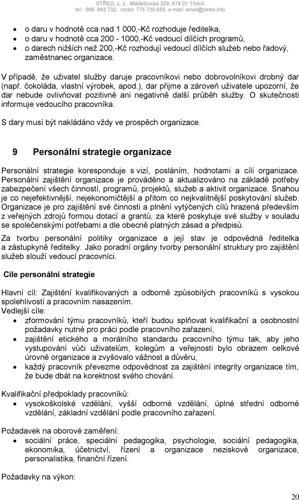 ), dar přijme a zároveň uživatele upozorní, že dar nebude ovlivňovat pozitivně ani negativně další průběh služby. O skutečnosti informuje vedoucího pracovníka.