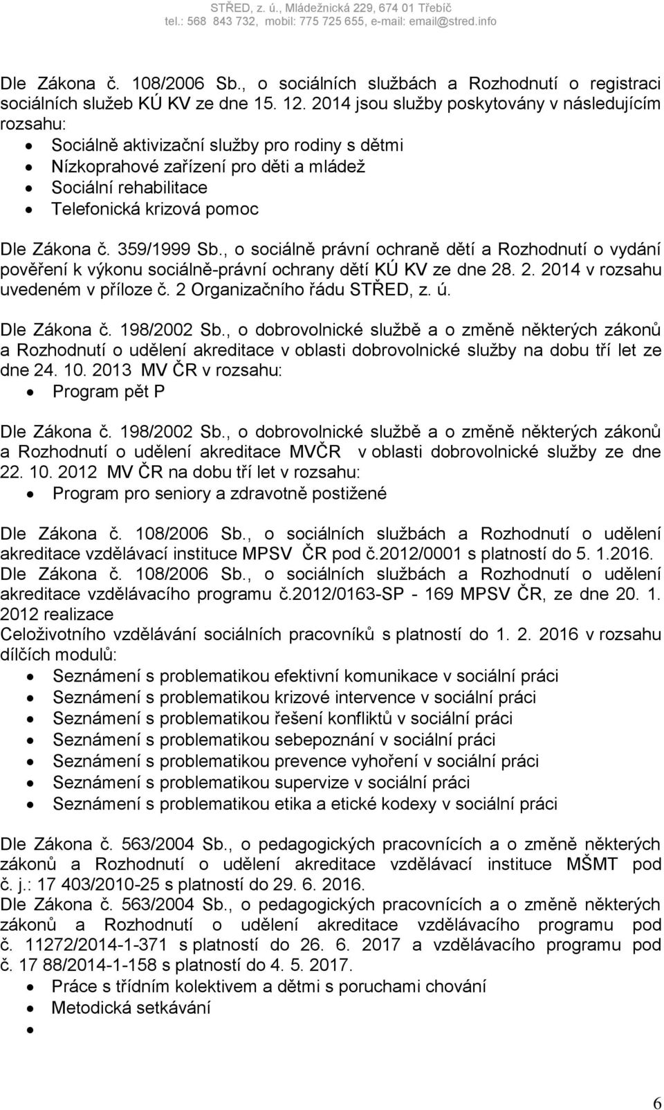 č. 359/1999 Sb., o sociálně právní ochraně dětí a Rozhodnutí o vydání pověření k výkonu sociálně-právní ochrany dětí KÚ KV ze dne 28. 2. 2014 v rozsahu uvedeném v příloze č.