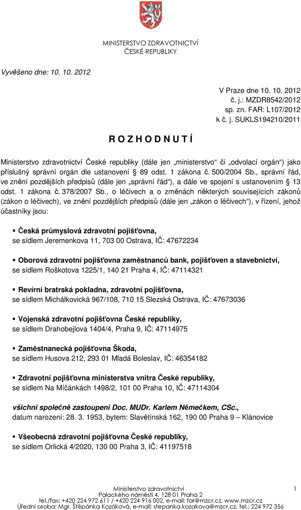 SUKLS194210/2011 R O Z H O D N U T Í Ministerstvo zdravotnictví České republiky (dále jen ministerstvo či odvolací orgán ) jako příslušný správní orgán dle ustanovení 89 odst. 1 zákona č. 500/2004 Sb.