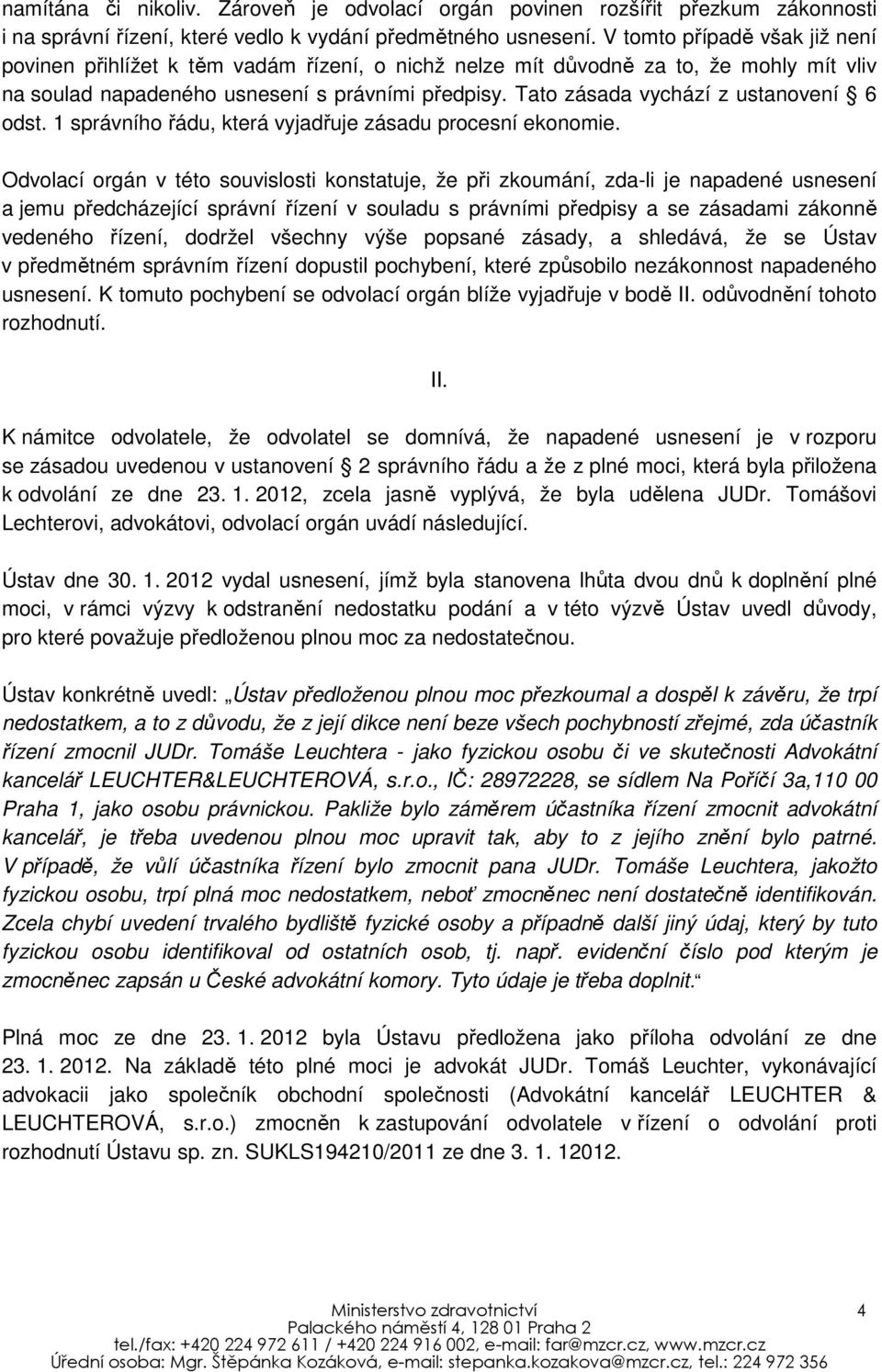 Tato zásada vychází z ustanovení 6 odst. 1 správního řádu, která vyjadřuje zásadu procesní ekonomie.