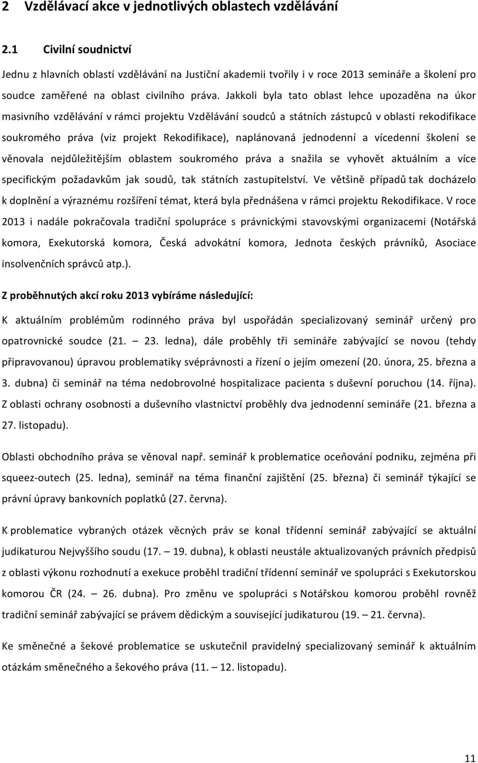 Jakkoli byla tato oblast lehce upozaděna na úkor masivního vzdělávání v rámci projektu Vzdělávání soudců a státních zástupců v oblasti rekodifikace soukromého práva (viz projekt Rekodifikace),