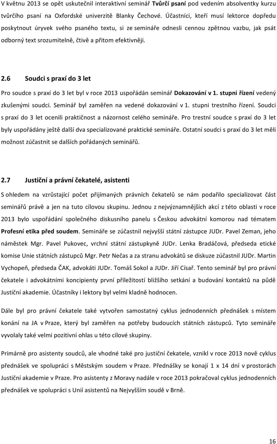 6 Soudci s praxí do 3 let Pro soudce s praxí do 3 let byl v roce 2013 uspořádán seminář Dokazování v 1. stupni řízení vedený zkušenými soudci. Seminář byl zaměřen na vedené dokazování v 1.