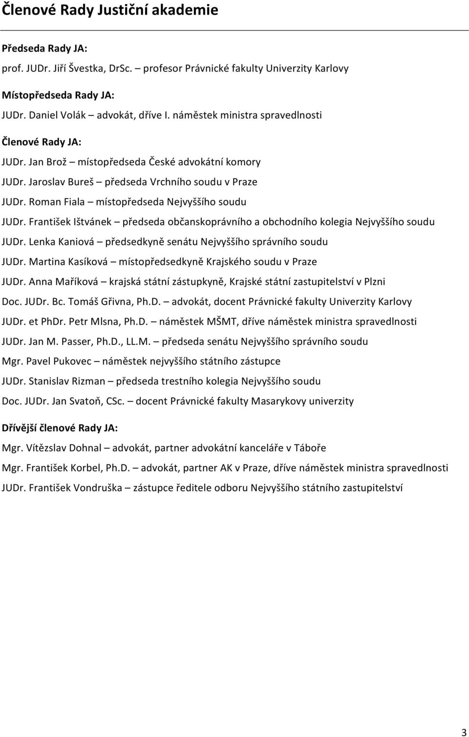 Roman Fiala místopředseda Nejvyššího soudu JUDr. František Ištvánek předseda občanskoprávního a obchodního kolegia Nejvyššího soudu JUDr.