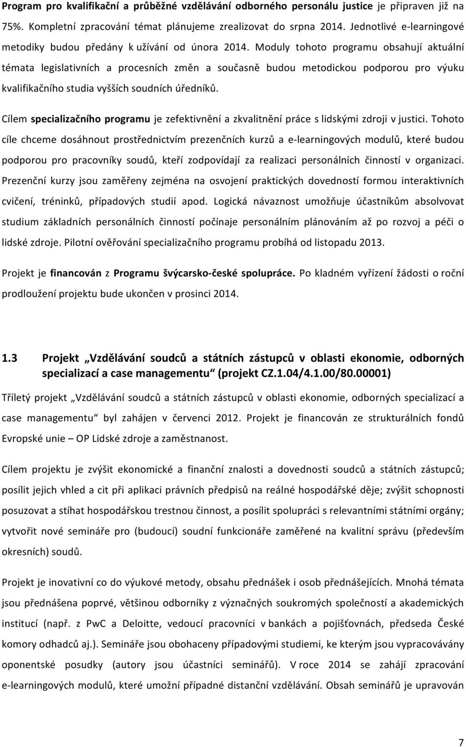 Moduly tohoto programu obsahují aktuální témata legislativních a procesních změn a současně budou metodickou podporou pro výuku kvalifikačního studia vyšších soudních úředníků.