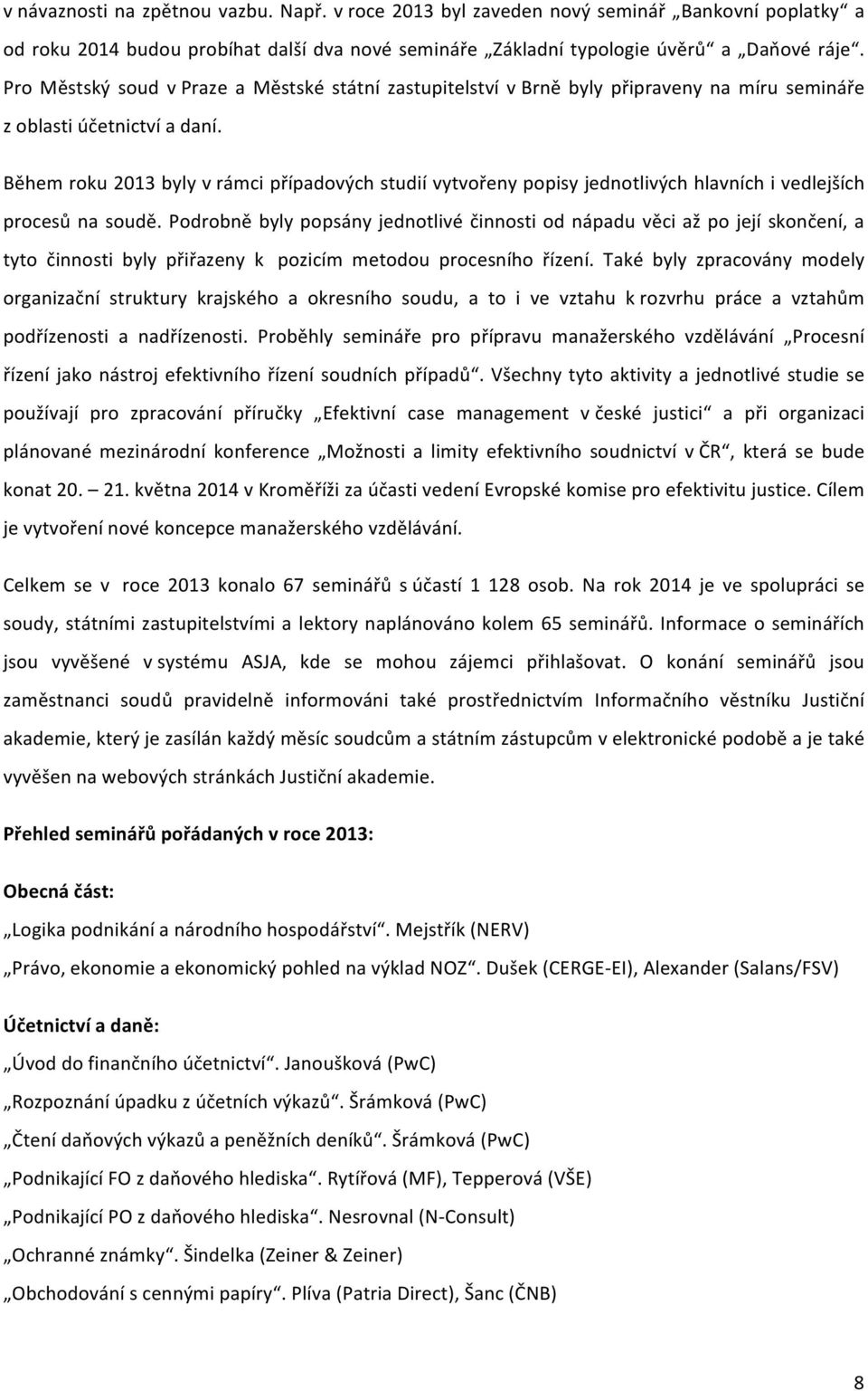 Během roku 2013 byly v rámci případových studií vytvořeny popisy jednotlivých hlavních i vedlejších procesů na soudě.