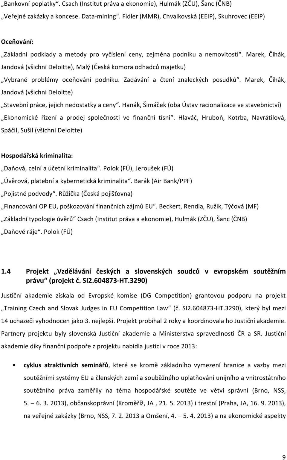 Marek, Čihák, Jandová (všichni Deloitte), Malý (Česká komora odhadců majetku) Vybrané problémy oceňování podniku. Zadávání a čtení znaleckých posudků.