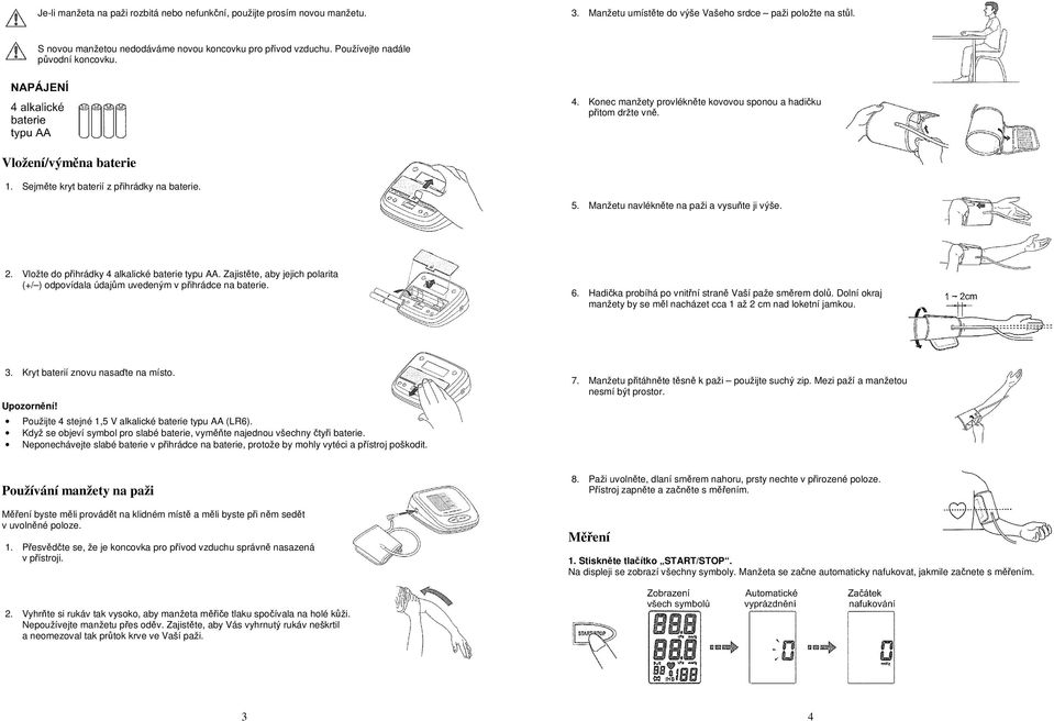 Sejměte kryt baterií z přihrádky na baterie. 5. Manžetu navlékněte na paži a vysuňte ji výše. 2. Vložte do přihrádky 4 alkalické baterie typu AA.