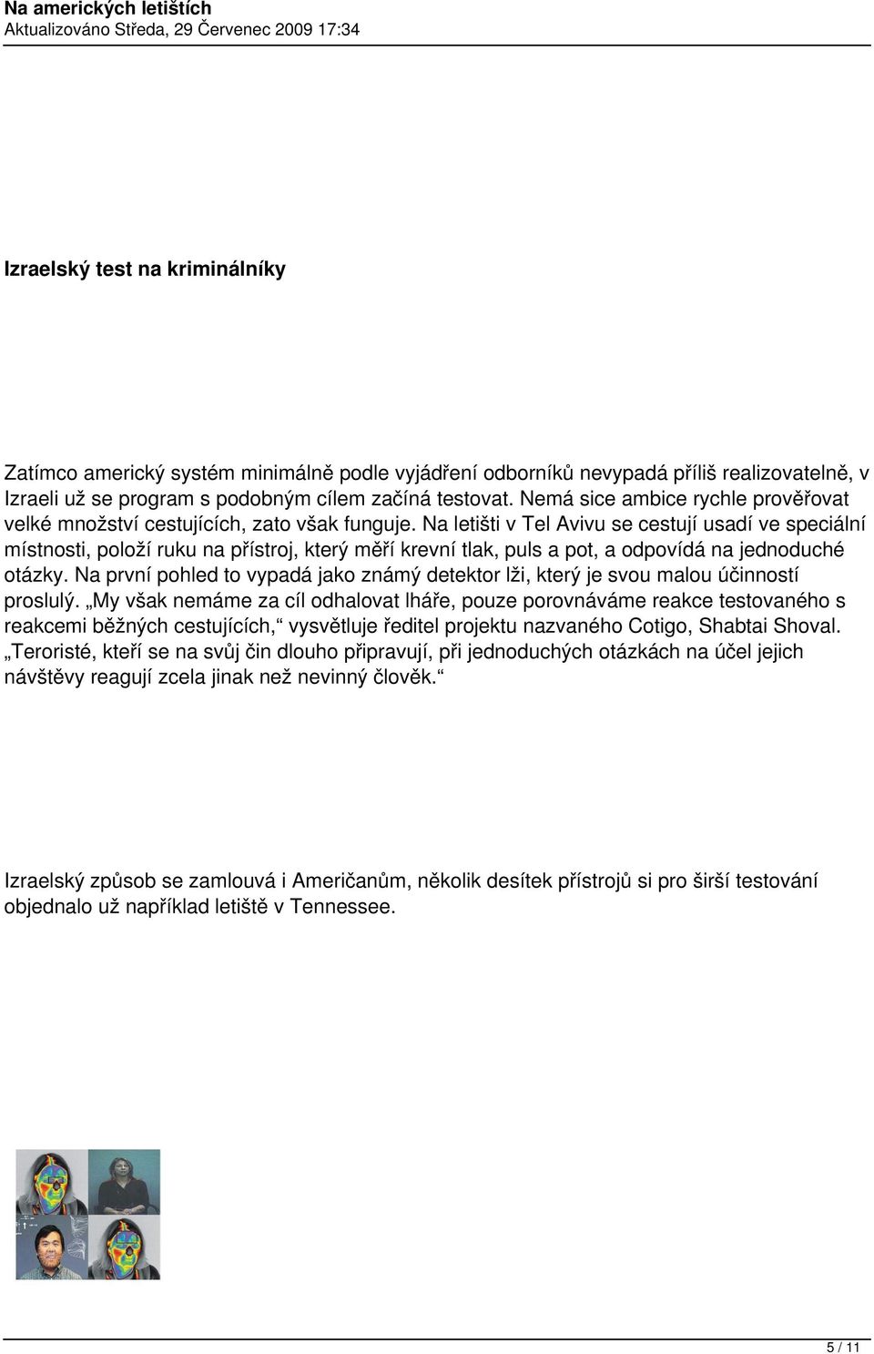 Na letišti v Tel Avivu se cestují usadí ve speciální místnosti, položí ruku na přístroj, který měří krevní tlak, puls a pot, a odpovídá na jednoduché otázky.