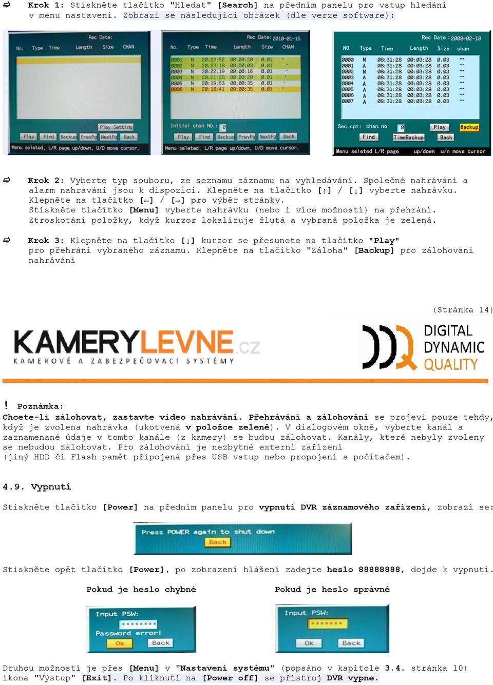 Klepněte na tlačítko [ ] / [ ] vyberte nahrávku. Klepněte na tlačítko [ ] / [ ] pro výběr stránky. Stiskněte tlačítko [Menu] vyberte nahrávku (nebo i více možností) na přehrání.