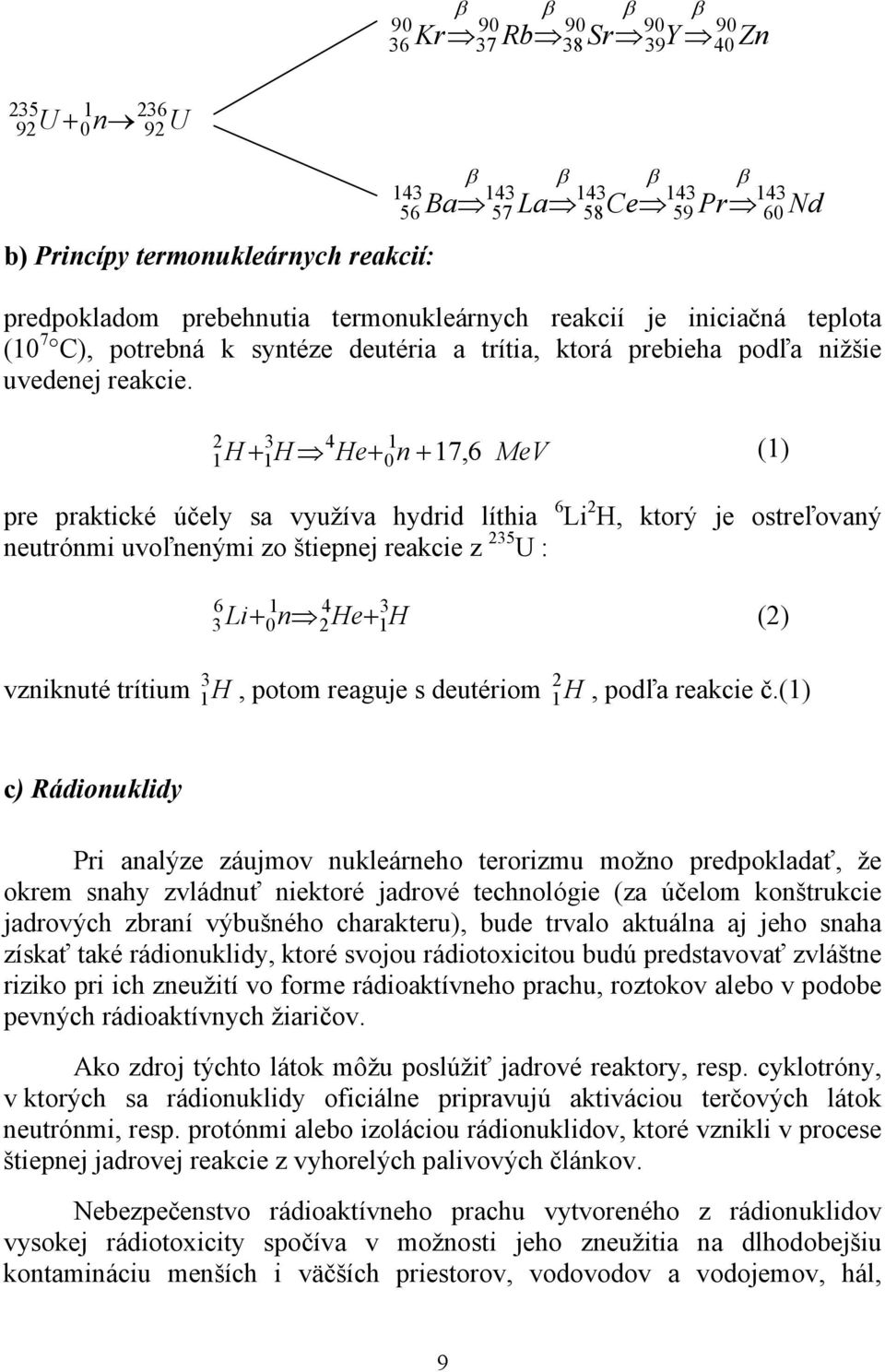 2 3 4 1 1 1 0 + H + H He+ n 17, 6 MeV (1) pre praktické účely sa využíva hydrid líthia 6 Li 2 H, ktorý je ostreľovaný neutrónmi uvoľnenými zo štiepnej reakcie z 235 U : 6 1 4 3 3 0 2 + 1 143 56 β 143