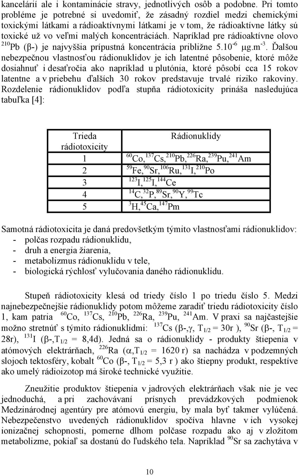 Napríklad pre rádioaktívne olovo 210 Pb (β-) je najvyššia prípustná koncentrácia približne 5.10-6 µg.m -3.