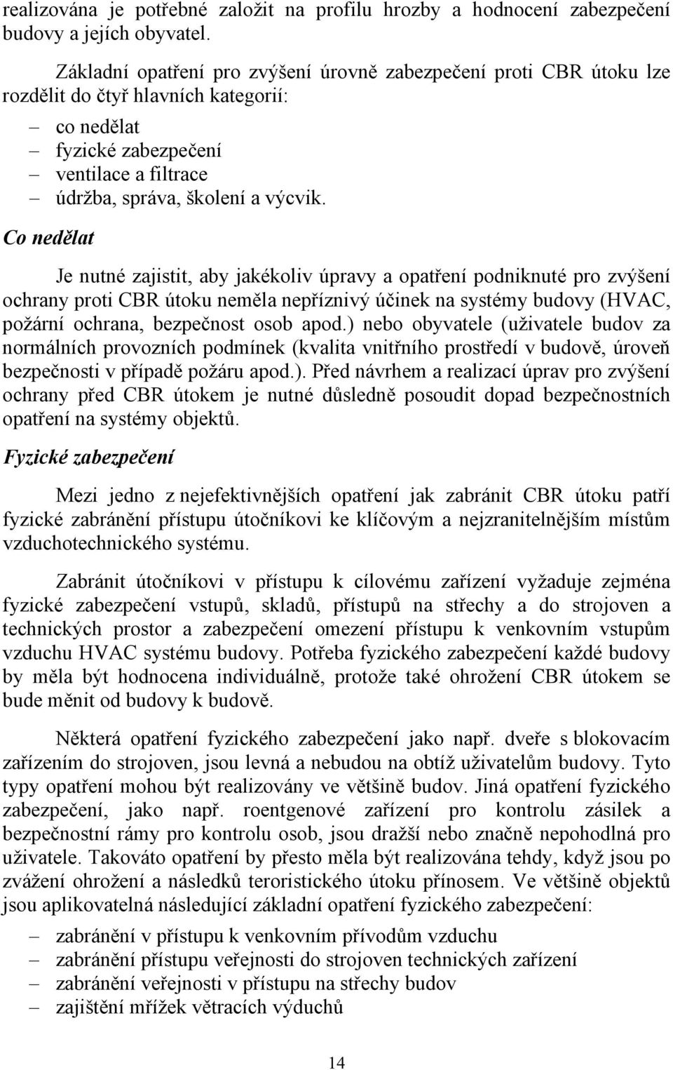 Co nedělat Je nutné zajistit, aby jakékoliv úpravy a opatření podniknuté pro zvýšení ochrany proti CBR útoku neměla nepříznivý účinek na systémy budovy (HVAC, požární ochrana, bezpečnost osob apod.