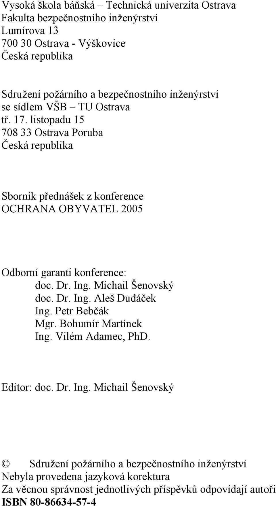 listopadu 15 708 33 Ostrava Poruba Česká republika Sborník přednášek z konference OCHRANA OBYVATEL 2005 Odborní garanti konference: doc. Dr. Ing. Michail Šenovský doc.