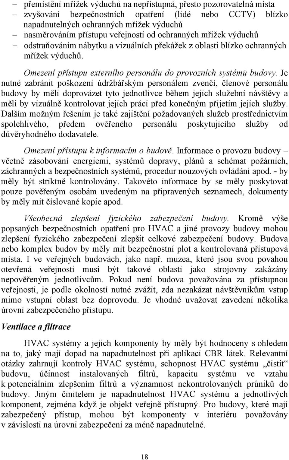 Je nutné zabránit poškození údržbářským personálem zvenčí, členové personálu budovy by měli doprovázet tyto jednotlivce během jejich služební návštěvy a měli by vizuálně kontrolovat jejich práci před