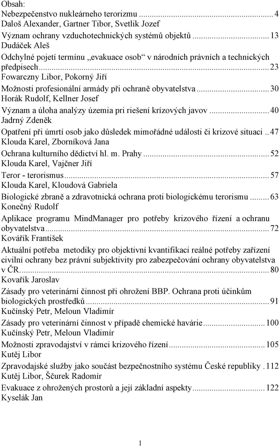 .. 30 Horák Rudolf, Kellner Josef Význam a úloha analýzy územia pri riešení krízových javov... 40 Jadrný Zdeněk Opatření při úmrtí osob jako důsledek mimořádné události či krizové situaci.