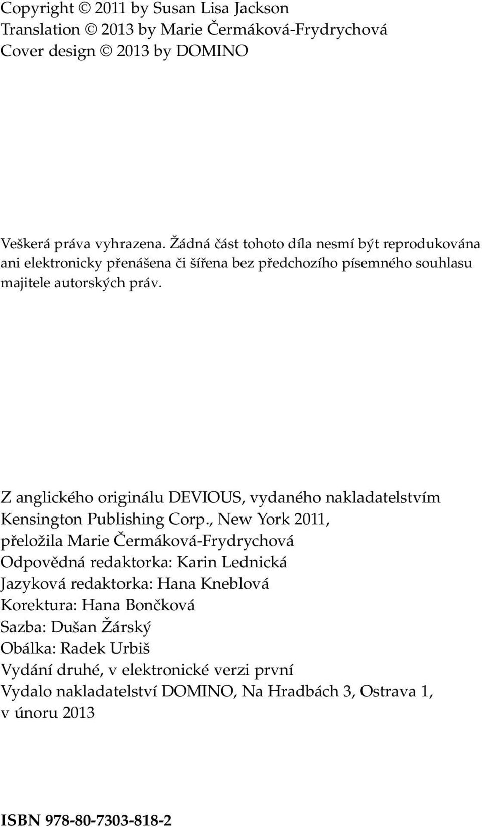 Z anglického originálu DEVIOUS, vydaného nakladatelstvím Kensington Publishing Corp.