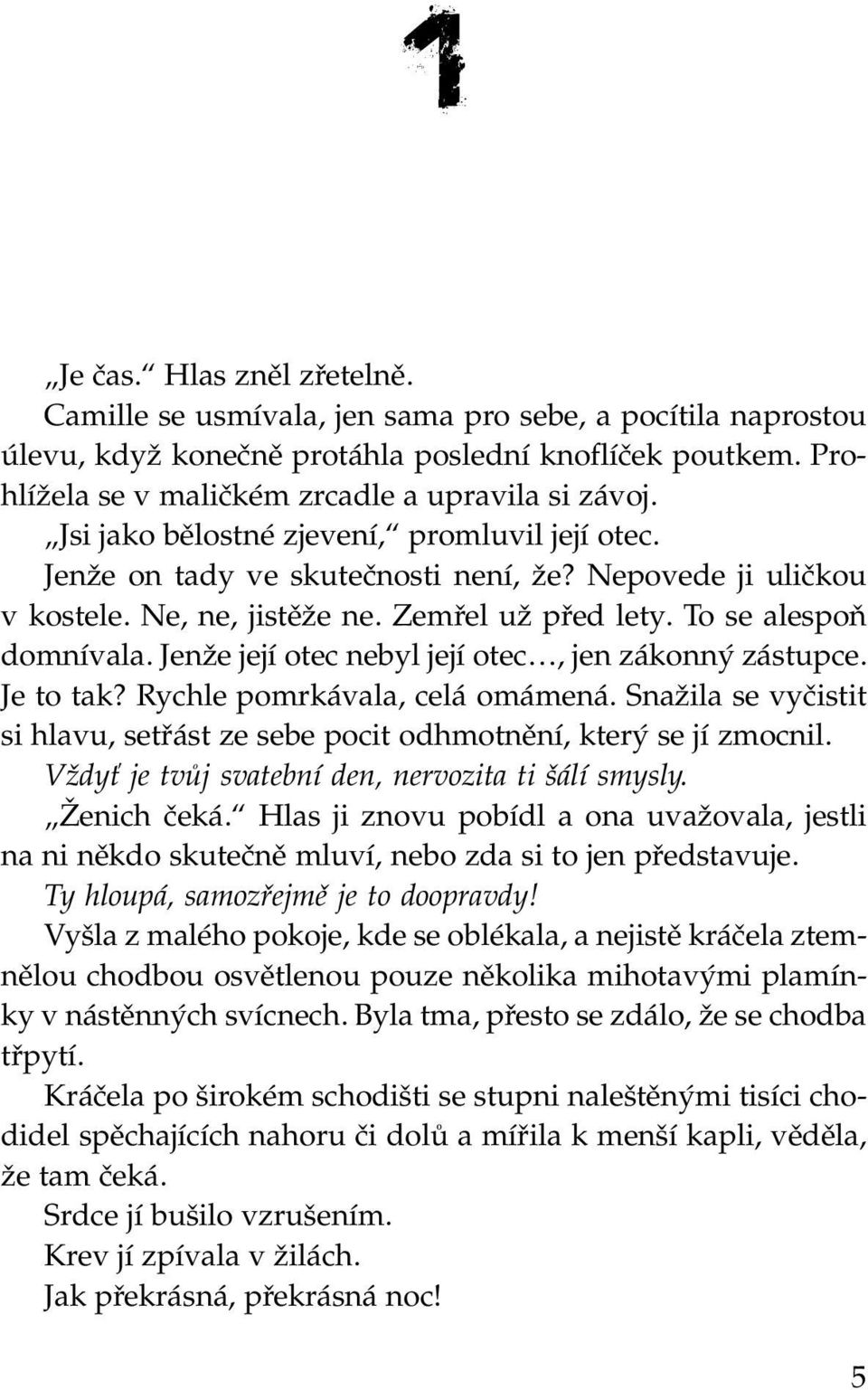 Jenže její otec nebyl její otec, jen zákonný zástupce. Je to tak? Rychle pomrkávala, celá omámená. Snažila se vyčistit si hlavu, setřást ze sebe pocit odhmotnění, který se jí zmocnil.