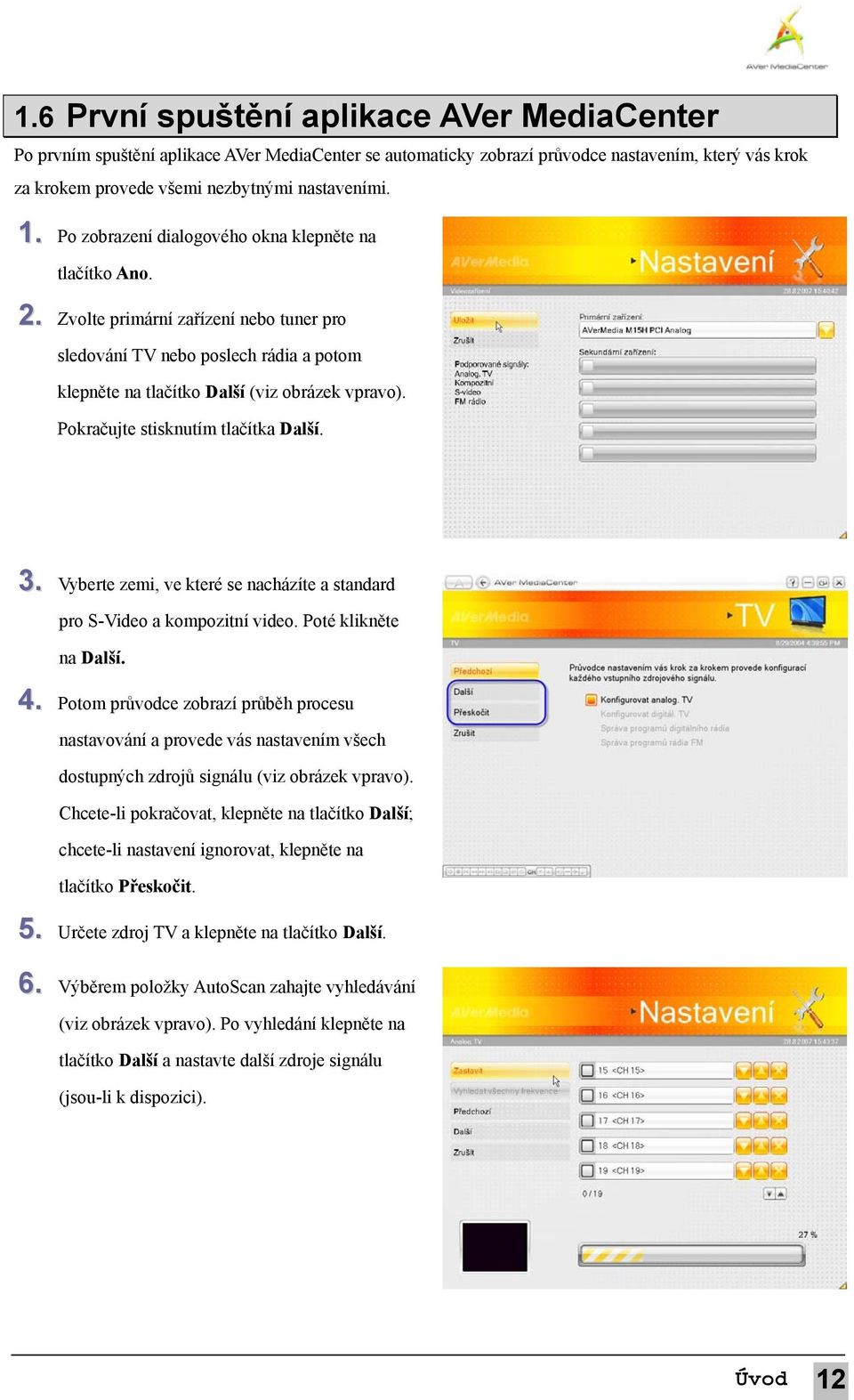 Pokračujte stisknutím tlačítka Další. 3. Vyberte zemi, ve které se nacházíte a standard pro S-Video a kompozitní video. Poté klikněte na Další. 4.