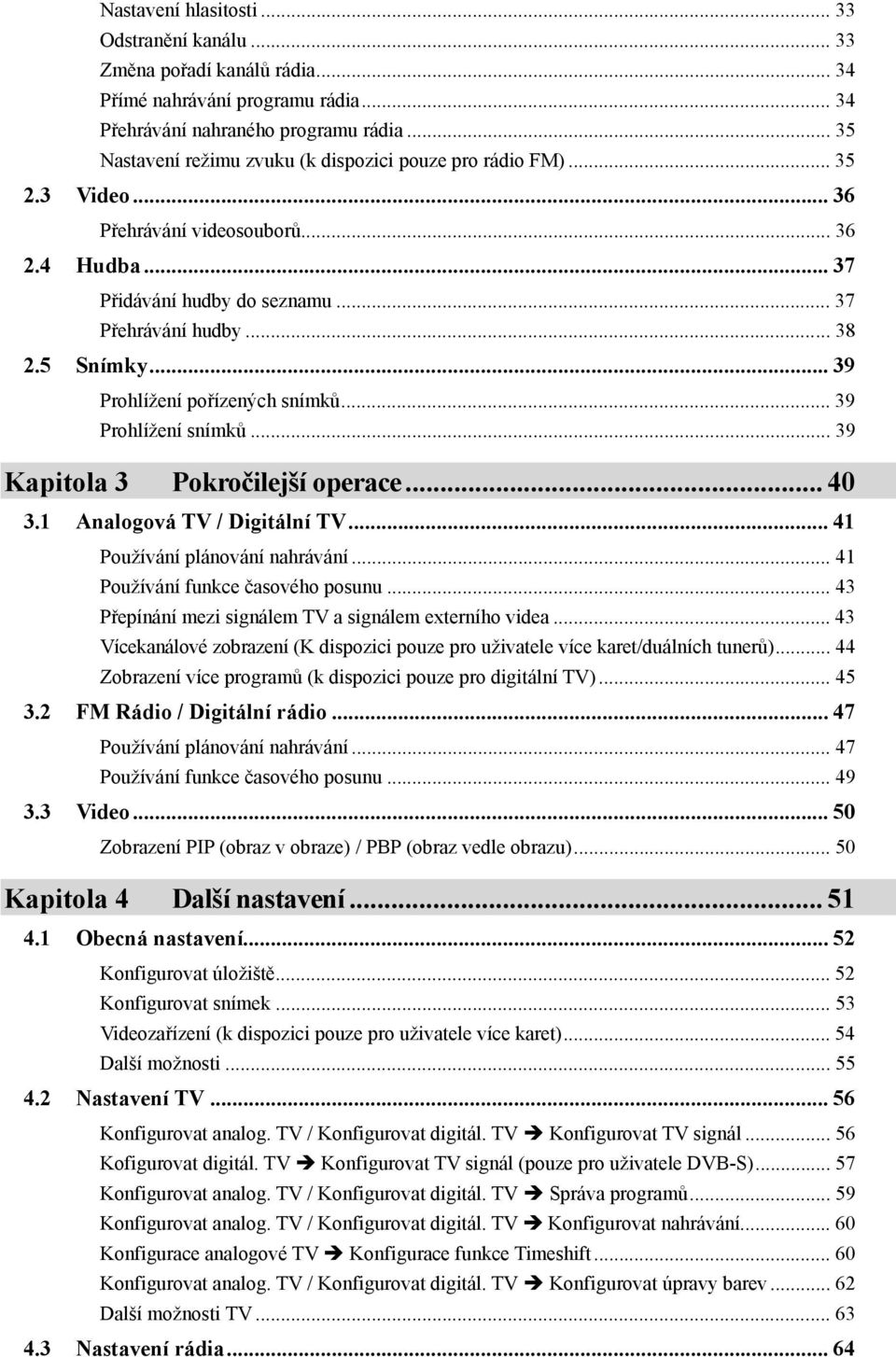 .. 39 Prohlížení pořízených snímků... 39 Prohlížení snímků... 39 Kapitola 3 Pokročilejší operace... 40 3.1 Analogová TV / Digitální TV... 41 Používání plánování nahrávání.