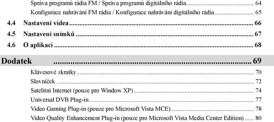 5 Nastavení snímků... 67 4.6 O aplikaci... 68 Dodatek... 69 Klávesové zkratky... 70 Slovníček.